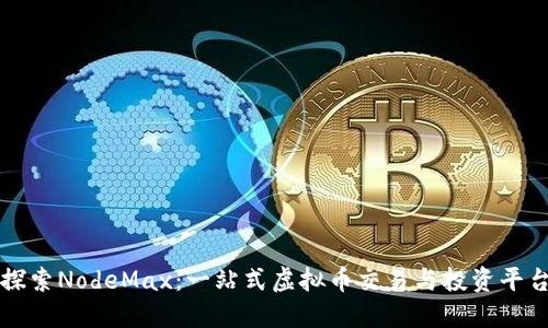 深入探索NodeMax：一站式虚拟币交易与投资平台详解