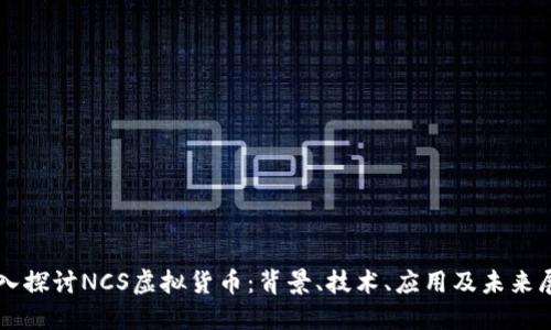 深入探讨NCS虚拟货币：背景、技术、应用及未来展望