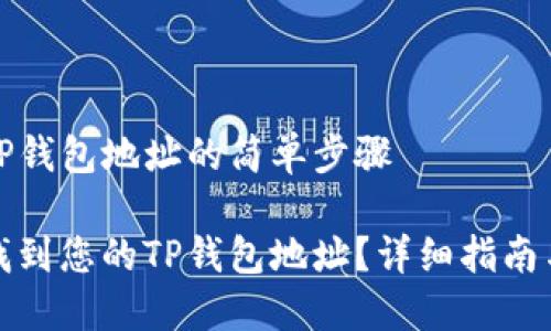 找到您的TP钱包地址的简单步骤

如何轻松找到您的TP钱包地址？详细指南与实用技巧