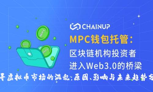 探寻虚拟币市场的混乱：原因、影响与未来趋势分析