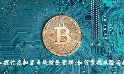 深入探讨虚拟货币的财务管理：如何掌握风险与机会