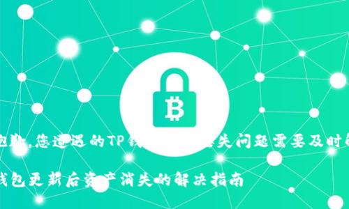 很抱歉，您遭遇的TP钱包资产丢失问题需要及时解决

TP钱包更新后资产消失的解决指南