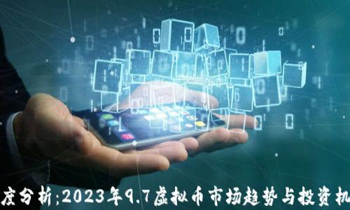 
深度分析：2023年9.7虚拟币市场趋势与投资机会