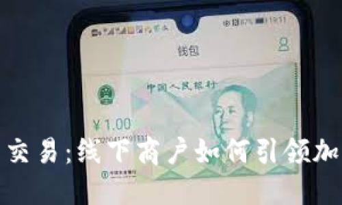 在街头巷尾的虚拟币交易：线下商户如何引领加密货币的本地化浪潮