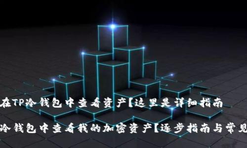 好奇如何在TP冷钱包中查看资产？这里是详细指南

如何在TP冷钱包中查看我的加密资产？逐步指南与常见问题解答