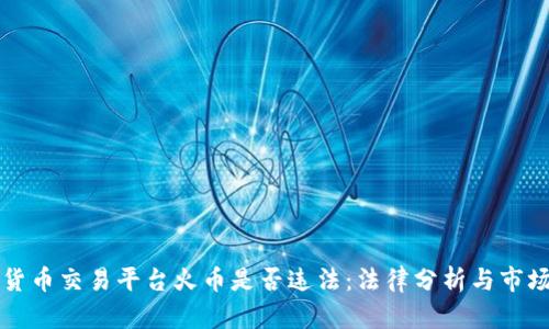虚拟货币交易平台火币是否违法：法律分析与市场现状