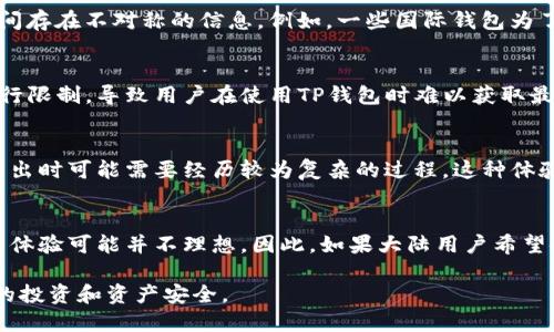 关于TP钱包是否支持大陆用户的疑问，实际上涉及多个方面的因素，包括政策、技术支持及用户体验等。接下来，将详细分析这个问题。

一、TP钱包简介
TP钱包是一种数字资产钱包，广泛用于管理各种加密货币和代币。它支持多链资产，并提供了便捷的交易功能，用户可以直接通过TP钱包进行数字资产的存储与转账。随着区块链技术的发展，数字钱包的需求逐渐上升，TP钱包因其创新的功能和良好的用户体验赢得了不少用户。

二、TP钱包与大陆用户的关系
在中国大陆，由于政府对加密货币的监管政策相对严格，很多国外的加密货币平台和钱包服务商在此地区的业务受到了一定的限制。这意味着，虽然用户仍然可以下载与使用TP钱包，但在使用过程中可能会遇到许多阻碍。例如，一些功能可能由于政策原因而无法使用。

三、政策环境的影响
中国大陆的加密货币相关政策，尤其是有关ICO、交易所的监管不断变化，这导致了对数字资产服务的需求和供给之间存在不对称的信息。例如，一些国际钱包为了避免法律风险，可能会主动限制大陆用户的访问，或是增加用户身份验证的复杂性。

四、技术限制
除了政策外，技术限制也是影响TP钱包能否顺畅支持大陆用户的重要因素。有些地区的网络可能会对服务的访问进行限制，导致用户在使用TP钱包时难以获取最新的信息或完成交易。这对于依赖稳定网络环境的数字资产管理工具来说，是一个不容忽视的问题。

五、用户体验
即便用户能够访问TP钱包，实际的交易体验也可能受到影响。由于监管和技术的双重限制，用户在进行资产转入或转出时可能需要经历较为复杂的过程。这种体验的复杂化对于许多希望简单、迅速管理自己资产的用户而言，是一个不利因素。

六、总结与建议
综合考虑，虽然TP钱包在理论上是可以被大陆用户使用的，但由于政策法规与技术环境等多个因素的影响，实际使用体验可能并不理想。因此，如果大陆用户希望使用数字资金管理工具，建议关注国内已获许可证的数字钱包服务，确保能够顺畅、安全地进行交易。

此外，随着区块链技术和加密金融逐步发展，建议用户保持对相关政策的关注，选择合适的工具和平台，以确保自己的投资和资产安全。