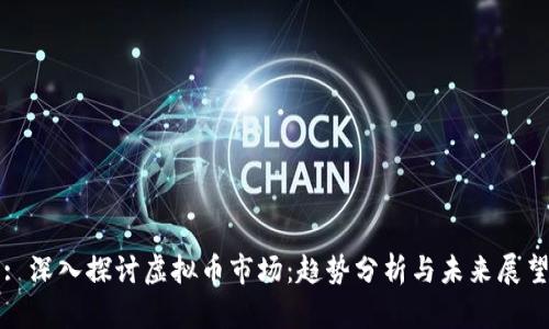 : 深入探讨虚拟币市场：趋势分析与未来展望