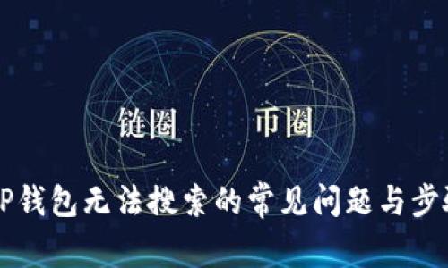 解决TP钱包无法搜索的常见问题与步骤指导