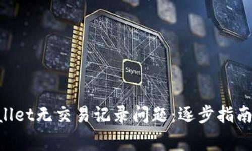 如何解决TP Wallet无交易记录问题：逐步指南与常见故障排查