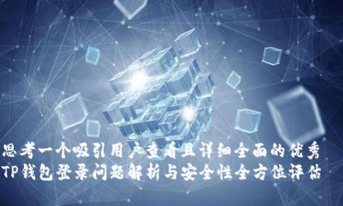 思考一个吸引用户查看且详细全面的优秀  
TP钱包登录问题解析与安全性全方位评估