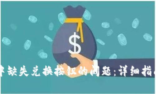 如何解决TP钱包中缺失兑换按钮的问题：详细指南与常见故障排查