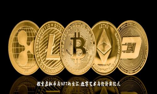探索虚拟币与NFT的交汇：数字艺术与经济新纪元