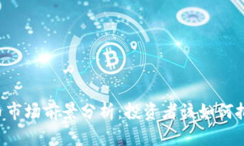 当前虚拟货币市场前景分析：投资者该如何把握涨幅机会？