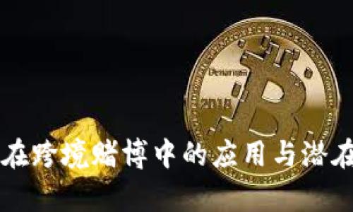 虚拟货币在跨境赌博中的应用与潜在风险解析