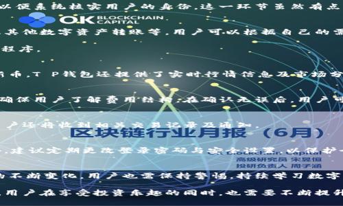   T P 钱包新币购买的完整指南：从注册到交易的每一步详解 / 
 guanjianci T P 钱包, 新币购买, 数字货币, 交易流程 /guanjianci 

引言：数字货币的崛起与T P钱包的优势
在互联网金融迅猛发展的今天，数字货币逐渐进入了大众的视野。T P钱包作为一个安全、高效、便捷的数字资产管理工具，逐步赢得了用户的喜爱。无论是投资者还是普通用户，命名为T P钱包的新一代钱包，提供了简单易用的界面和独特的功能，使得新币购买流程变得明了易行。

第一步：下载与注册T P钱包
在购买新币之前，用户需要首先下载T P钱包的应用程序。可以在各大应用商店中搜索“TP Wallet”，点击下载并安装。安装完成后，打开应用程序，用户需要创建一个新账户。

注册过程中，用户需要提供必要的信息，例如电子邮件地址、手机号码及密码。为了确保安全，建议选择强密码，并启用双重认证功能。这一步骤确保了用户的资产得到有效保护。

第二步：实名认证，确保安全交易
T P钱包的安全性离不开实名认证。用户需要根据系统提示，上传身份证明文件。这通常包括身份证照片及个人照片，以便系统核实用户的身份。这一环节虽然有点繁琐，但却是保护资产安全的重要措施。

第三步：资金充值，开始购买新币
完成注册与实名认证后，用户可以通过多种方式为账户充值。T P钱包支持多种充值方式，例如银行转账、信用卡、以及其他数字资产转账等。用户可以根据自己的需要选择合适的充值方式。

在充值过程中，务必仔细检查充值的细节，包括金额、地址等，以防出现错误。资金到账后，用户便可以开始新币的购买程序。

第四步：选择新币，开启投资之旅
在T P钱包的主界面，用户可以看到市场中最新上线的数字货币。用户可以根据个人偏好及市场行情，选择感兴趣的新币。T P钱包还提供了实时行情信息及市场分析，帮助用户做出明智的投资决策。

第五步：下单购买，完成交易
选择好目标新币后，用户需输入购买数量，根据系统提示确认订单。T P钱包会显示该笔交易的相关费用及其它信息，确保用户了解费用结构。在确认无误后，用户可以点击“确认购买”完成交易。

第六步：查看资产，确认交易结果
交易完成后，用户可以在资产界面查看新购买的币种。这里将显示每种数字货币的余额及其当前市值。若交易成功，用户还将收到相关交易记录及通知。

第七步：安全管理与后续操作
成功购买新币后，用户应该定期检查账户安全。在T P钱包中，用户可以设置资产的提取与转账限制，增强安全性。此外，建议定期更改登录密码与安全设置，以保护个人隐私。

总结：T P钱包的前景与用户责任
T P钱包不仅为用户提供了方便快捷的新币购买途径，更鼓励用户参与到数字货币的创新与发展中。然而，随着市场的不断变化，用户也需保持警惕，持续学习数字资产管理与交易的相关知识，为自己的投资保驾护航。

未来，数字货币市场将愈加多元，T P钱包作为引领者，必将继续为用户提供完善的服务和支持。随着技术的日新月异，用户在享受投资乐趣的同时，也需要不断提升自我，在数字财富的海洋中航行无忧。