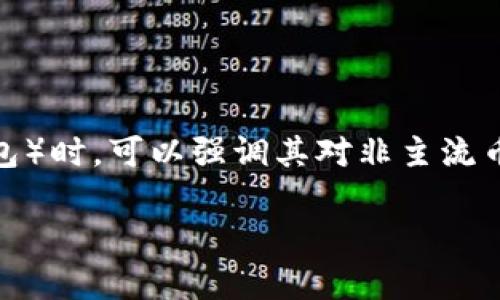 当然可以，非主流币通常指那些市值较小，市场认知度较低的加密货币，而提到T P钱包（或类似的加密货币钱包）时，可以强调其对非主流币的支持和管理功能。这样可以吸引那些对新兴数字资产感兴趣的用户。以下是围绕这一主题的详细内容示例。

探索非主流币与T P钱包的结合：如何安全管理小众加密资产