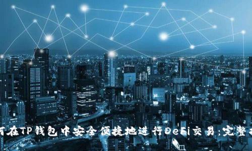 如何在TP钱包中安全便捷地进行DeFi交易：完整指南