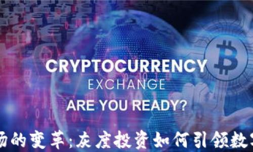 
虚拟货币市场的变革：灰度投资如何引领数字资产的未来