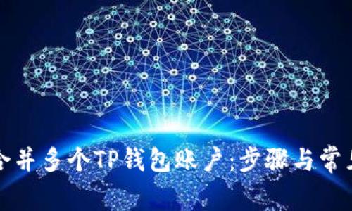 如何轻松合并多个TP钱包账户：步骤与常见问题解答