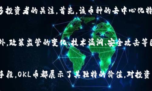   OKL币：在数字经济浪潮中崭露头角的虚拟货币 / 
 guanjianci OKL币, 虚拟货币, 数字经济, 投资 /guanjianci 

OKL币的起源与发展
在全球数字货币迅猛发展的背景下，OKL币作为一种新兴的虚拟货币，逐渐进入了投资者的视野。OKL币的全称为“OK Link”，最初是由一家专注于区块链技术的公司推出。该项目旨在通过去中心化的方式，建立一个高效、安全且具有透明度的数字货币体系，以便用户可以更加便利地进行在线交易。

OKL币的技术架构
OKL币的技术基础建立在区块链技术之上，其背后使用的是一种先进的智能合约技术。这种架构不仅提供了交易的高效性与安全性，还增强了网络的可扩展性。用户可以通过OWallet等钱包轻松管理自己的数字资产，而这种钱包也支持多种类型的加密资产，满足了用户多样化的需求。

OKL币的核心特性
1. **去中心化：** OKL币利用区块链的去中心化特性，消除了对传统金融机构的依赖，使用户能够在没有中介的情况下进行交易。br
2. **安全性：** 通过加密技术，OKL币的交易记录一经确认后便无法更改，这保证了用户资产的安全性。br
3. **低交易费用：** 相比于传统金融系统，OKL币的交易费用通常较低，这使得频繁的小额交易变得更加可行。br
4. **快速确认：** 区块链网络的高效性使得OKL币的交易确认时间一般在几分钟内，远远优于传统银行转账。

OKL币的应用场景
随着数字经济的蓬勃发展，OKL币的应用场景也在不断拓展。以下是几个主要的使用案例：
1. **线上购物：** 随着越来越多的电商平台接受OKL币作为支付方式，用户可以使用这种币种在全球范围内进行购物。br
2. **项目融资：** 一些创新项目通过发行OKL币进行融资，用户可以通过购买这种币种来参与项目的投资。br
3. **社区奖励：** OKL币也被一些在线社区作为激励机制，积极参与活动的用户可以获得相应的OKL币奖励，从而增强社区的活跃度。

如何获取OKL币
获取OKL币的方式有很多，投资者可以通过以下几种途径进行获取：
1. **购买交易所：** 当下许多数字货币交易所上线了OKL币，用户可以通过法币直接购买。br
2. **挖矿：** 部分用户选择加入OKL币的挖矿生态，通过贡献算力来获取新的OKL币。br
3. **参与空投和奖励活动：** 项目方不定期会举行空投活动，用户只需关注官方渠道即可参与。

OKL币的投资前景
尽管虚拟货币市场波动剧烈，但OKL币由于其独特的优势和潜根据全球数字经济的发展趋势，OKL币的投资前景引起了越来越多投资者的关注。首先，该币种的去中心化特性使其具备较强的抗风险能力。其次，随着应用场景的不断扩展，OKL币的实际价值也有望上升。

市场风险与挑战
在探讨投资OKL币的潜力时，投资者也不可忽视市场带来的风险。数字货币市场波动性极大，价格随时可能大幅上涨或下跌。此外，政策监管的变化、技术漏洞、安全攻击等因素也可能对OKL币的价值产生影响。因此，投资者在进入市场之前，应仔细研究并评估自身的风险承受能力。

最后的思考
随着数字货币领域的不断创新，OKL币作为其中一员，体现了当今科技与金融的深度结合。无论是作为投资工具，还是作为支付手段，OKL币都展示了其独特的价值。对投资者而言，了解并掌握OKL币的特性和市场动态，将有助于在这个充满机遇与挑战的数字经济时代把握未来。