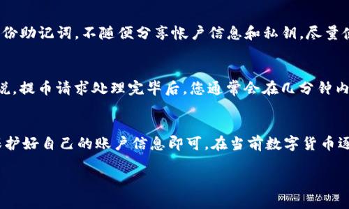 为了将FIL币提币到TP钱包，您可以按照以下步骤进行操作。这一过程相对简单，但需要您仔细遵循，以确保您的资产安全。以下是详细步骤及一些相关信息供您参考。

步骤一：准备工作
在开始之前，请确保您已在交易所（例如Binance、Huobi等）成功购买了FIL币，并且您已经在TP钱包中创建了账户或安装了应用。确保您的TP钱包已备份好助记词，以防丢失。

步骤二：获取TP钱包的FIL地址
打开TP钱包应用，点击“资产”选项，然后寻找FIL币。在这里，选择“接收”或“收款”，您将看到一个FIL地址，这是您需要将币提到TP钱包的地址。确保复制该地址，以便在下一步中使用。

步骤三：登录到交易所账户
访问您购买FIL币的交易所，登录您的账户。确保您有足够的FIL币，并且账户没有任何限制（如未完成的KYC验证等）。

步骤四：开始提币
在交易所的界面上，找到“提币”或“提现”选项，点击进入。在这里，您需要选择FIL作为提币的数字货币。然后，您会被要求输入提币地址。

步骤五：粘贴TP钱包地址
将之前复制的TP钱包的FIL地址粘贴到提币地址栏中。请务必仔细检查地址，确保没有错误，因为一旦资金被发送到错误的地址，通常是无法找回的。

步骤六：输入提币数量
在提币数量栏中输入您想要提取的FIL币数量。请注意，有些交易所可能会收取手续费，因此您可能需要根据手续费来调整提币数量。确认无误后，继续。

步骤七：确认提币信息
在提交提币申请之前，仔细核对所有信息，包括提币金额、地址以及可能的手续费。确保所有信息正确无误。

步骤八：进行安全验证
大多数交易所为了保护您的账户，在提币时会要求您进行安全验证。这可能包括输入短信验证码、电子邮件验证码或二次身份验证（2FA）等。按照提示完成验证。

步骤九：提交提币请求
完成安全验证后，提交提币请求。交易所通常会发送邮件或推送通知以确认您的请求，并告知您提币的处理时间。

步骤十：等待提币处理完成
提币请求提交后，您需要等待交易所处理。这可能需要几分钟到几小时不等，具体取决于交易所的处理速度和区块链网络拥堵情况。您可以在交易所的“提币记录”中查看提币状态。

步骤十一：确认资金到账
一旦交易所处理完成，您应该可以在TP钱包中看到您的FIL币。如果没有及时到账，请耐心等待，并定期检查TP钱包的余额。

常见问题解答
strong1. 如果我的FIL币没有到账该怎么办？/strong
如果您在TP钱包中没有看到FIL币，首先确认提币是否成功在交易所生成。如果提币状态显示“成功”，请再次核对您的TP钱包地址是否正确。如果仍然没有到账，请联系交易所的客服进行查询。

strong2. 提币是否有手续费？/strong
是的，大多数交易所在提币时会收取一定的手续费。具体手续费金额会在提币页面显示，您需要在提币金额中考虑这些费用。

strong3. TP钱包安全吗？/strong
TP钱包是一款较为安全的数字货币钱包，但为保障资产安全，务必定期备份助记词，不随便分享帐户信息和私钥，尽量使用安全的网络环境。

strong4. 提币速度一般多长时间？/strong
提币速度通常取决于交易所的处理速度以及区块链的拥堵情况。一般来说，提币请求处理完毕后，您通常会在几分钟内看到到账，但在网络拥堵情况下可能会延长。

结论
将FIL币提币到TP钱包的过程并不复杂，只需按照上述步骤操作并确保保护好自己的账户信息即可。在当前数字货币逐渐普及的时代，掌握这些基本技能将会对您的数字资产管理大有裨益。

希望以上信息能够帮助到您，祝您资产安全，投资顺利！