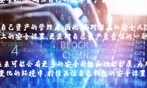   如何在TP钱包中进行白名单设置：详细步骤与注意事项 /   
 guanjianci TP钱包, 白名单, 加入步骤, 数字资产 /guanjianci 

白名单概述：为什么要加入TP钱包白名单
在数字资产的管理中，安全性始终占据着首要位置。TP钱包作为一个多功能的区块链钱包，无论是存储、转账还是交易，用户都希望确保自己的资产得到有力的保护。而白名单的设置，正是提升安全性的一个有效手段。将特定的地址加入白名单，意味着只有这些地址才能进行特定的操作，例如接收或者转账，从而减少黑客攻击和资产被盗的风险。
此外，白名单还可以防止用户无意中将资产转账到不受信任的地址。因此，了解如何在TP钱包中设置和管理白名单，对于每一位资产管理者来说都是至关重要的。

一步一步走：在TP钱包中设置白名单的具体步骤
接下来，让我们深入探讨在TP钱包中添加白名单的步骤。虽然步骤相对简单，但每一步都需要认真对待，以确保没有遗漏。

h4第一步：打开TP钱包应用/h4
首先，确保您已经下载并安装了TP钱包应用，并且在手机上注册了账户。如果您已经有了现成的账户，直接登录即可。如果您是新用户，需要提前完成注册流程，并确保您能顺利进入到钱包界面。

h4第二步：访问安全中心/h4
在应用主界面中，通常会有一个“安全”或“设置”等标签，点击进入这个界面。不同版本的TP钱包可能布局会有所不同，但大多都能够在设置或安全相关的选项中找到白名单的功能。

h4第三步：找到白名单选项/h4
在安全中心中，向下滚动并找到“白名单”的选项。有可能在某个子菜单中，具体位置视您的应用版本而定。点击进去，您将看到一个关于白名单的详细说明和设置界面。

h4第四步：添加地址到白名单/h4
在白名单设置页面，您可以看到现有的白名单地址以及添加新地址的选项。要添加新的地址，您只需输入您信任的数字资产接收地址，并进行确认。在这个过程中，请确保您所输入的地址是正确的，以免发生错误。

h4第五步：确认与保存设置/h4
添加地址后，系统通常会要求您进行再次确认。请仔细检查您所添加的地址是否正确，并确认是否希望将其添加到白名单中。确认后，保存您的设置，以确保修改生效。此时，您应该会看到该地址已成功添加到白名单中，可以放心进行相关的交易。

白名单管理：定期审查和调整
设置白名单之后，并不意味着可以高枕无忧。建议用户定期审查和调整白名单中的地址。这是因为随着时间的推移，您的交易需求可能会发生变化，新的地址可能需要被添加到白名单中，而不再使用的地址也应及时删除。

h4如何删除白名单中的地址/h4
如果有需要移除的地址，您只需进入白名单管理界面，找到要删除的地址，并选择“删除”选项。删除后，该地址将不再具备相关的操作权限，这样可以进一步保护您的资产安全。

常见问题解答：关于TP钱包白名单
h4为什么我的地址无法被添加到白名单？/h4
遇到这种情况，可能有几种原因。首先，确保您输入的地址格式正确。其次，确认您所用的TP钱包版本是否支持该功能。如果仍有疑惑，请尝试更新至最新版的TP钱包，或联系TP钱包的官方客服获取帮助。

h4白名单地址还能修改吗？/h4
是的，您可以随时修改白名单中的地址。只需进入白名单管理界面进行添加或删除步骤，确保每次修改完毕后，进行保存以使设置生效。

白名单的重要性与用户建议
总体而言，白名单的设置在数字资产管理中发挥着不可或缺的作用。通过将信任的地址列入白名单，用户能够有效地保护自己的资产安全，减少许多潜在的风险。因此，每个TP钱包用户都应该认真对待这一功能，并结合自身的使用习惯，有效管理自己的白名单。
对于经常进行交易的用户，建议建立一份详细的地址清单，并定期进行维护。同时，用户也应留意TP钱包官方的更新动态，了解白名单功能的新特性和安全规范，确保自己的数字资产始终处于最佳安全状态。

文化关联性：数字资产与现代安全观
在当今数字化迅速发展的社会中，安全观念已经逐渐成为人们生活的一部分。与传统金融系统相比，数字资产的去中心化特性使得每个用户都成为了自己资产的管理者。因此，面对潜在的安全风险，提升自身的安全意识尤其重要。
就像在日常生活中，我们会选择信任的朋友和家人来保护自己的隐私和财产，通过白名单的方式管理数字资产可谓是同样的道理。它不仅是技术层面上的安全设置，更是对自己资产负责任的一种态度.

总结：白名单的优势与未来展望
结合以上内容，TP钱包的白名单设置不仅能有效提高数字资产的安全性，更能够帮助用户在操作上获得更大的灵活性。随着区块链技术的不断发展，未来可能会有更多的安全升级和功能扩展，为用户带来更为便捷的管理体验。
为了能够享受这份便利，我们每位用户都应当积极参与其中，主动探索、尝试并完善自己的白名单设置，以实现资产管理的最佳效果。在这样一个快速变化的环境中，持续关注自己钱包的安全设置，将是每位用户获得成功的关键。