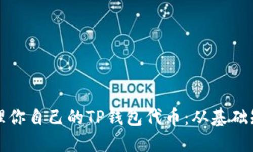如何创建和管理你自己的TP钱包代币：从基础知识到实践指南